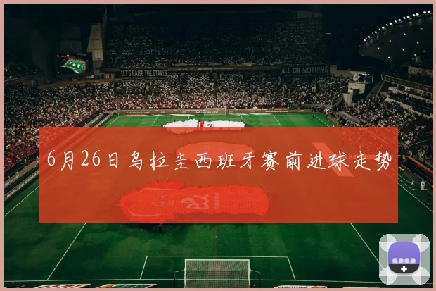 6月26日乌拉圭西班牙赛前进球走势