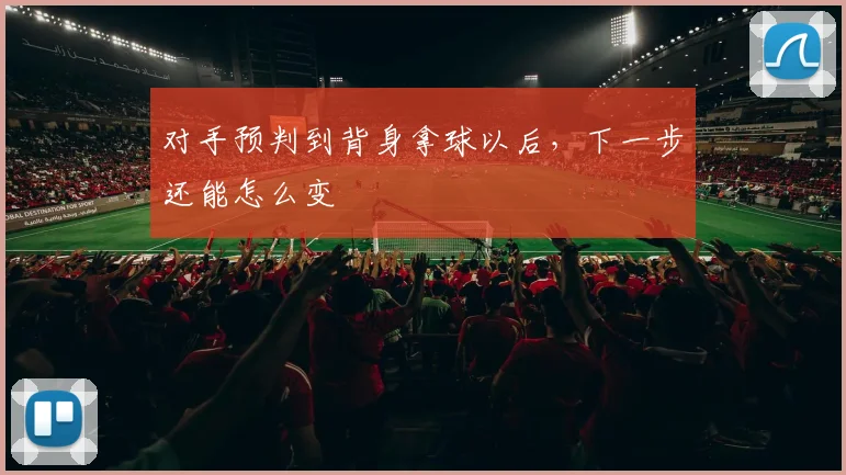 对手预判到背身拿球以后，下一步还能怎么变