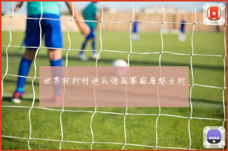 世界杯科特迪瓦德国赛前角球分析