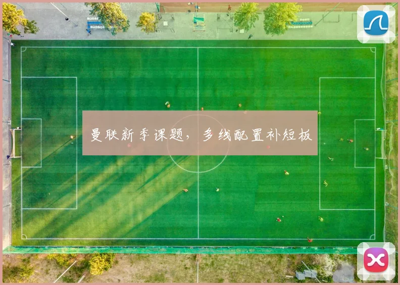 曼联新季课题，多线配置补短板