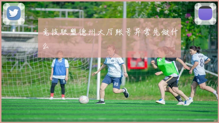竞技联盟德州大厅账号异常先做什么