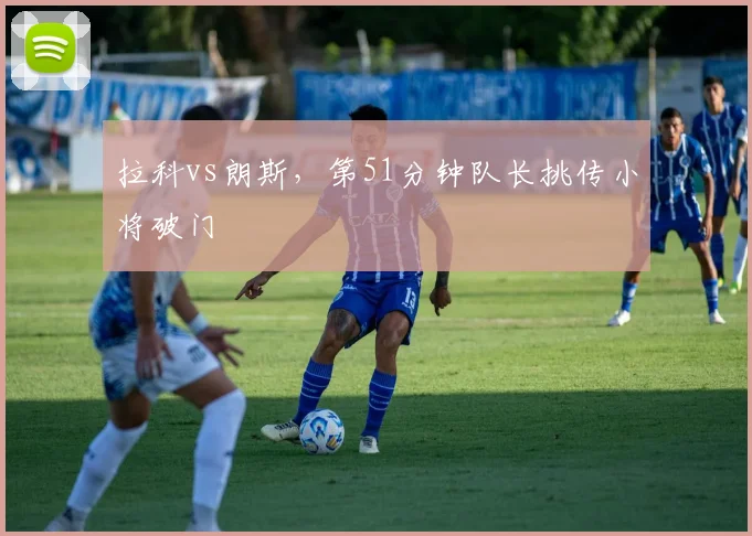 拉科vs朗斯，第51分钟队长挑传小将破门