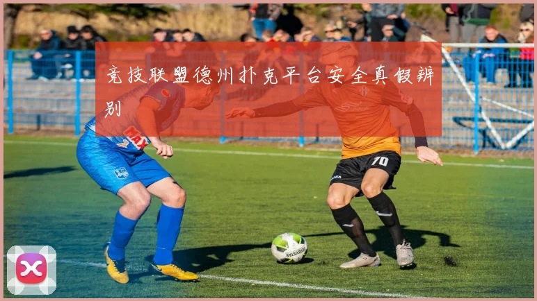 竞技联盟德州扑克平台安全真假辨别