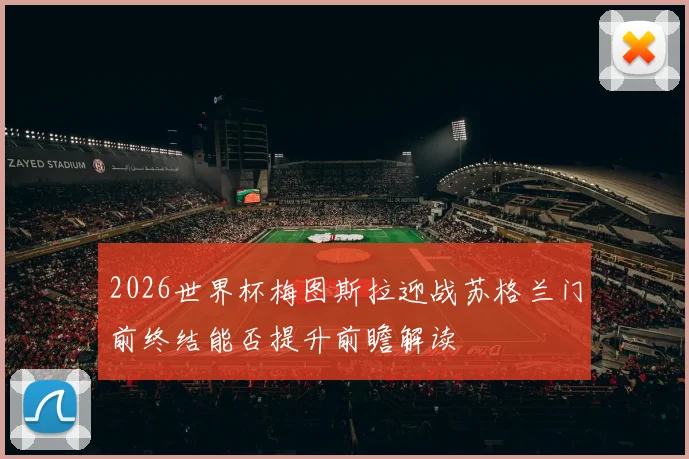 2026世界杯梅图斯拉迎战苏格兰门前终结能否提升前瞻解读